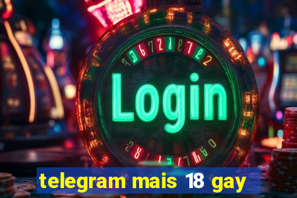 telegram mais 18 gay